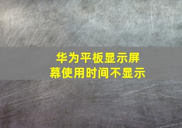 华为平板显示屏幕使用时间不显示