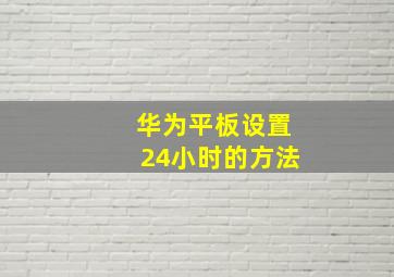 华为平板设置24小时的方法