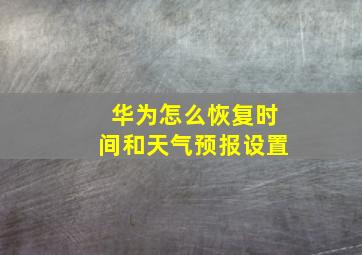 华为怎么恢复时间和天气预报设置