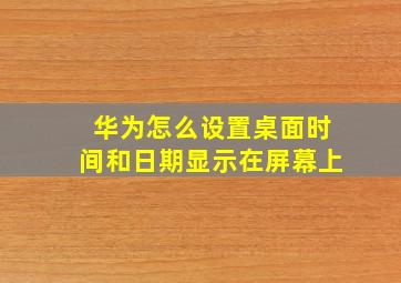 华为怎么设置桌面时间和日期显示在屏幕上