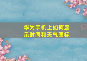 华为手机上如何显示时间和天气图标