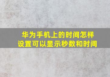 华为手机上的时间怎样设置可以显示秒数和时间