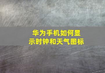 华为手机如何显示时钟和天气图标