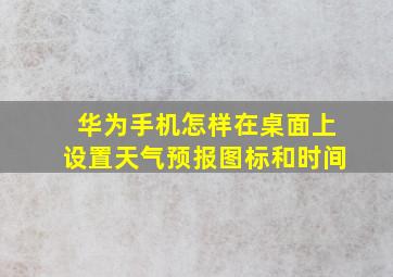 华为手机怎样在桌面上设置天气预报图标和时间