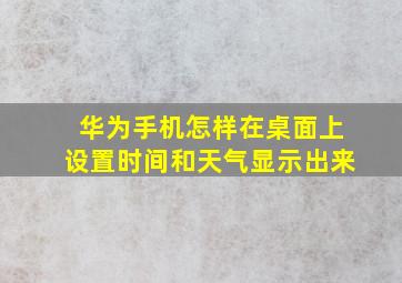 华为手机怎样在桌面上设置时间和天气显示出来