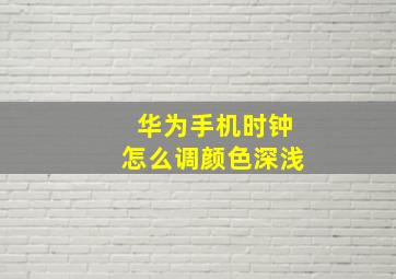 华为手机时钟怎么调颜色深浅