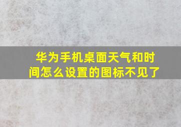 华为手机桌面天气和时间怎么设置的图标不见了