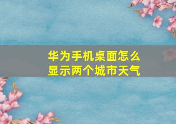 华为手机桌面怎么显示两个城市天气