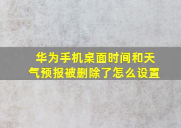 华为手机桌面时间和天气预报被删除了怎么设置