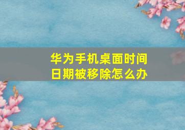 华为手机桌面时间日期被移除怎么办