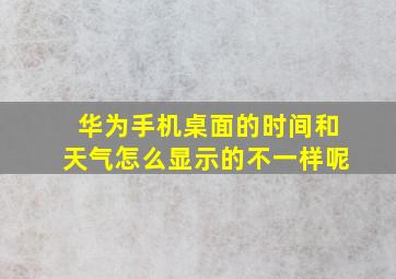 华为手机桌面的时间和天气怎么显示的不一样呢