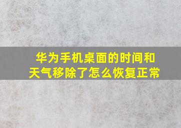 华为手机桌面的时间和天气移除了怎么恢复正常