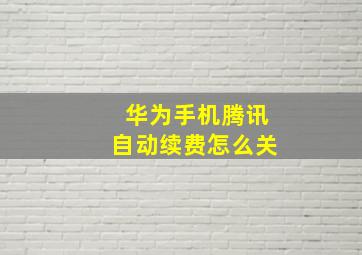 华为手机腾讯自动续费怎么关