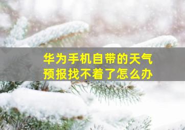 华为手机自带的天气预报找不着了怎么办