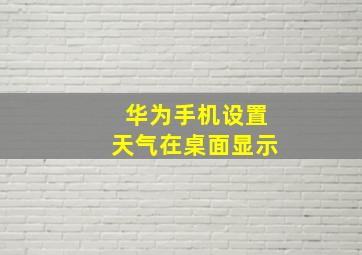 华为手机设置天气在桌面显示