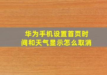 华为手机设置首页时间和天气显示怎么取消