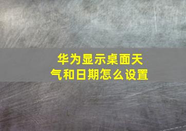 华为显示桌面天气和日期怎么设置