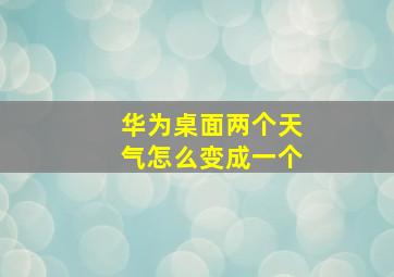 华为桌面两个天气怎么变成一个