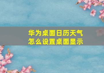 华为桌面日历天气怎么设置桌面显示