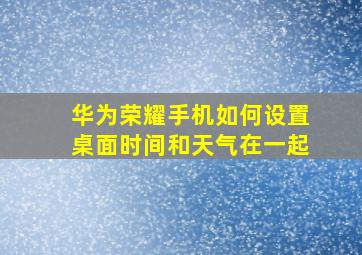 华为荣耀手机如何设置桌面时间和天气在一起