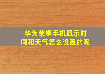 华为荣耀手机显示时间和天气怎么设置的呢