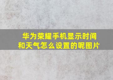 华为荣耀手机显示时间和天气怎么设置的呢图片