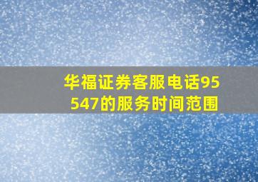 华福证券客服电话95547的服务时间范围