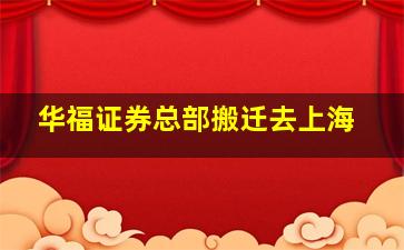 华福证券总部搬迁去上海