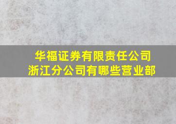 华福证券有限责任公司浙江分公司有哪些营业部