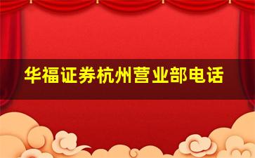 华福证券杭州营业部电话