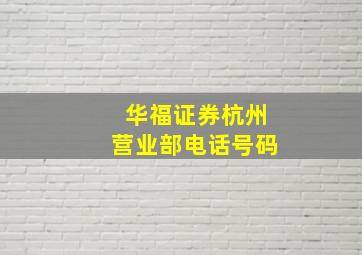 华福证券杭州营业部电话号码