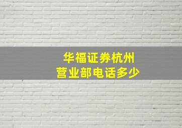 华福证券杭州营业部电话多少