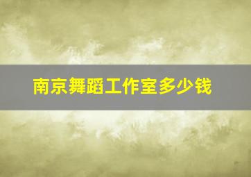 南京舞蹈工作室多少钱