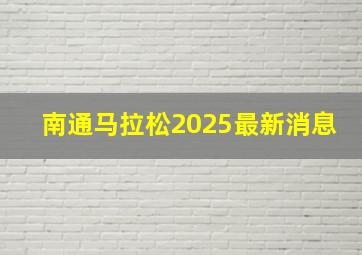 南通马拉松2025最新消息