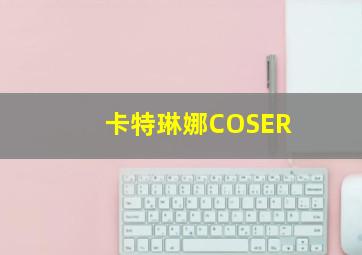 卡特琳娜COSER