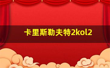 卡里斯勒夫特2kol2