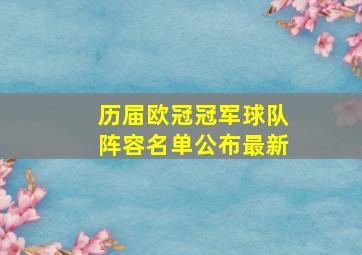 历届欧冠冠军球队阵容名单公布最新