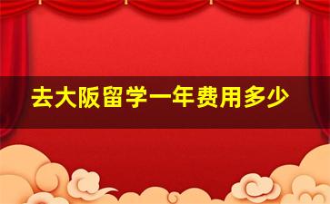 去大阪留学一年费用多少