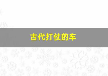 古代打仗的车