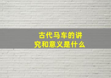 古代马车的讲究和意义是什么