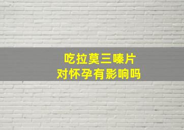 吃拉莫三嗪片对怀孕有影响吗