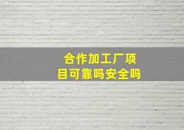 合作加工厂项目可靠吗安全吗