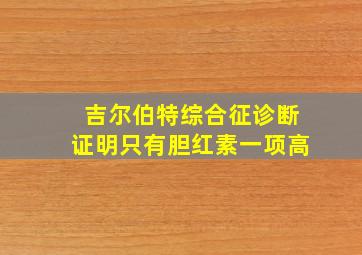 吉尔伯特综合征诊断证明只有胆红素一项高