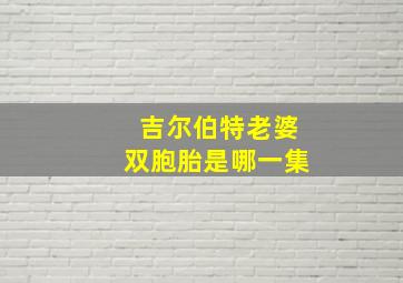 吉尔伯特老婆双胞胎是哪一集