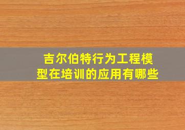 吉尔伯特行为工程模型在培训的应用有哪些