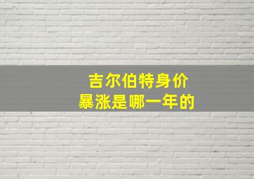 吉尔伯特身价暴涨是哪一年的