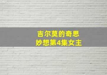 吉尔莫的奇思妙想第4集女主