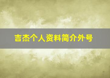 吉杰个人资料简介外号