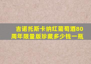 吉诺托斯卡纳红葡萄酒80周年限量版珍藏多少钱一瓶