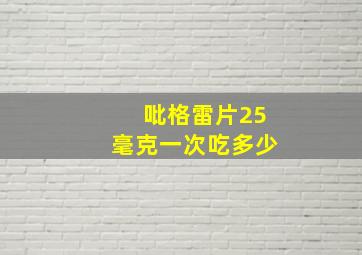 吡格雷片25毫克一次吃多少